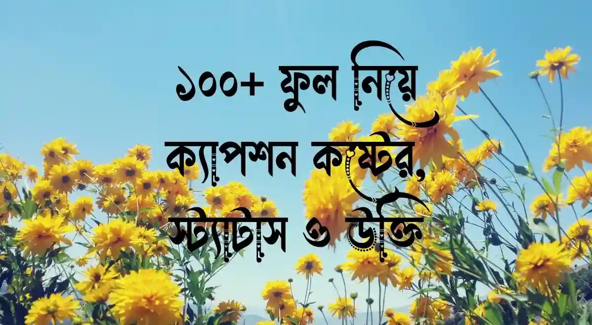 ১০০+ ফুল নিয়ে ক্যাপশন কষ্টের, স্ট্যাটাস ও উক্তি