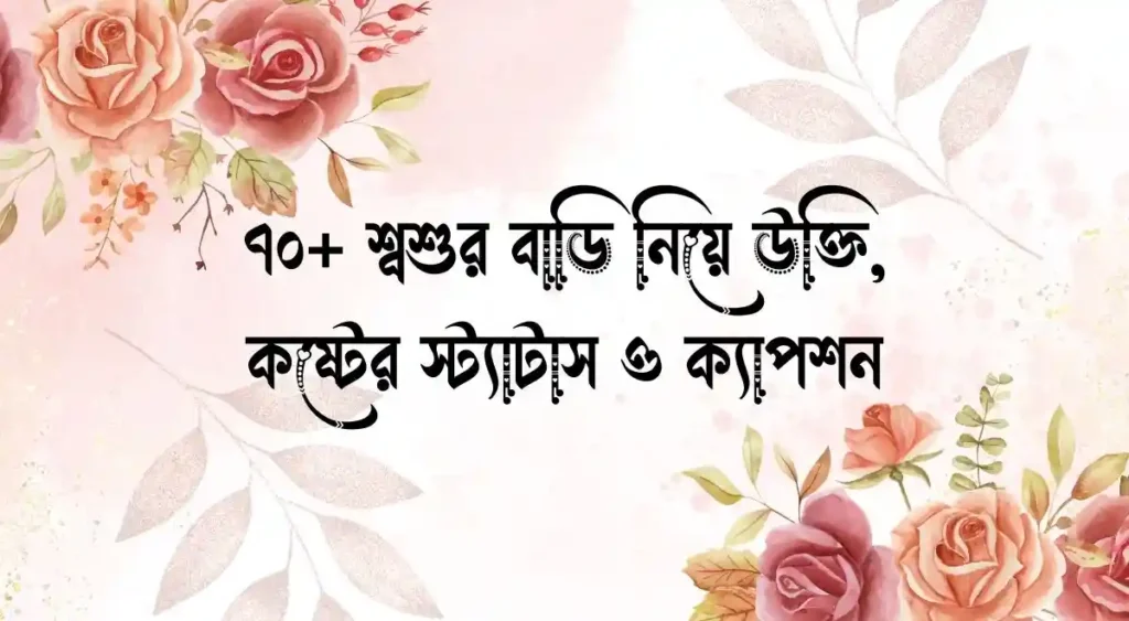 ৭০+ শ্বশুর বাড়ি নিয়ে উক্তি, কষ্টের স্ট্যাটাস ও ক্যাপশন