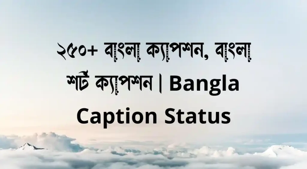 ২৫০+ বাংলা ক্যাপশন, বাংলা শর্ট ক্যাপশন Bangla Caption Status